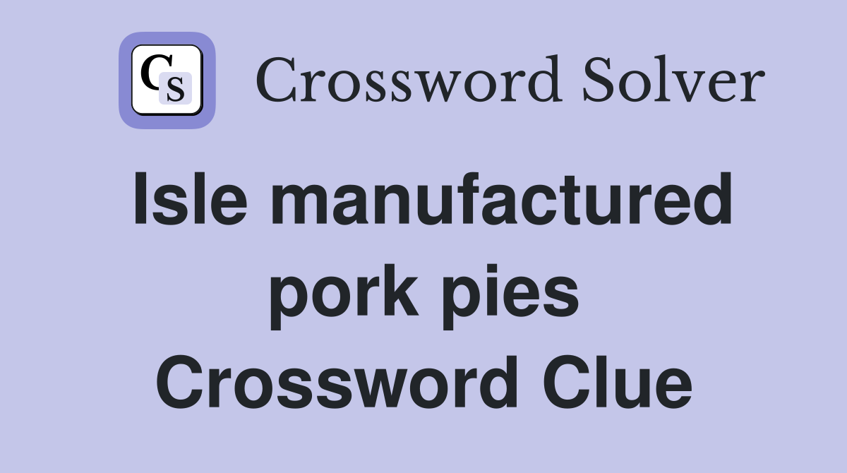 Isle manufactured pork pies Crossword Clue