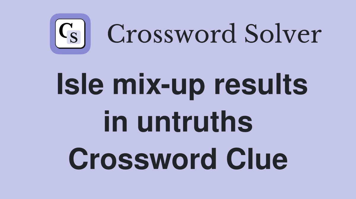 Isle mix-up results in untruths Crossword Clue
