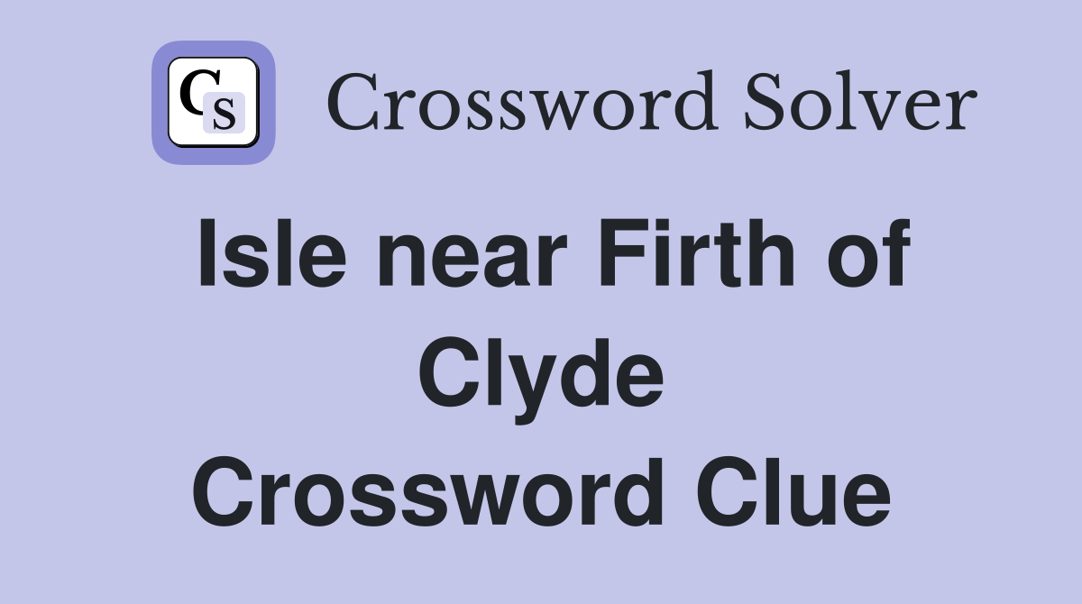 Isle near Firth of Clyde Crossword Clue