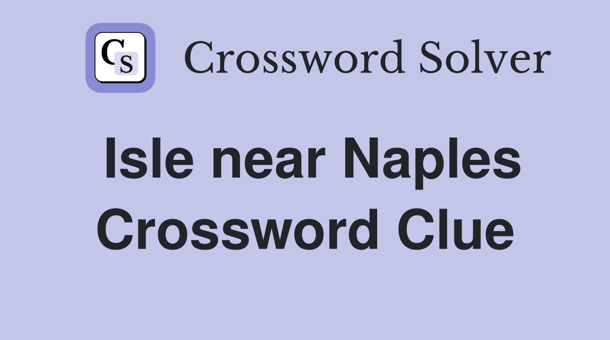 Isle near Naples Crossword Clue