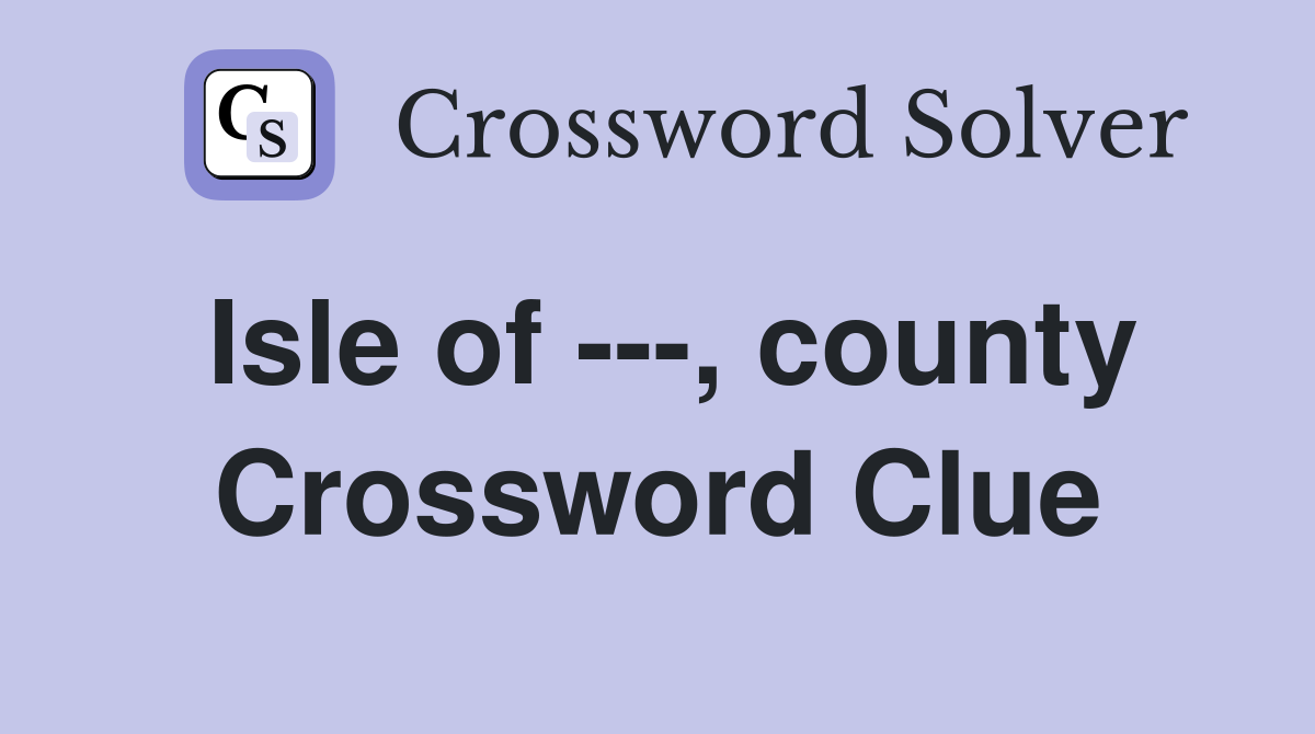 Isle of ---, county Crossword Clue