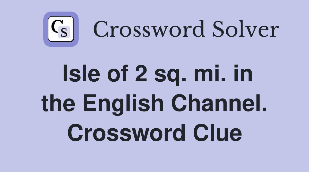 Isle of 2 sq. mi. in the English Channel. Crossword Clue