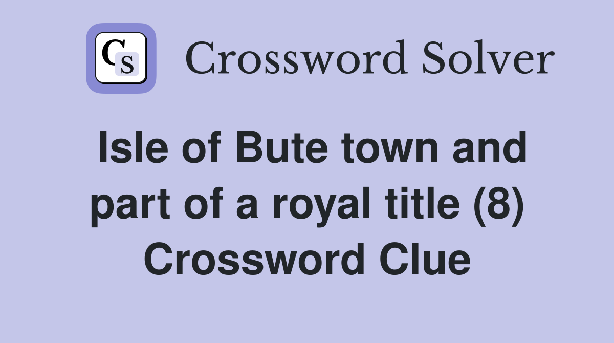 Isle of Bute town and part of a royal title (8) Crossword Clue