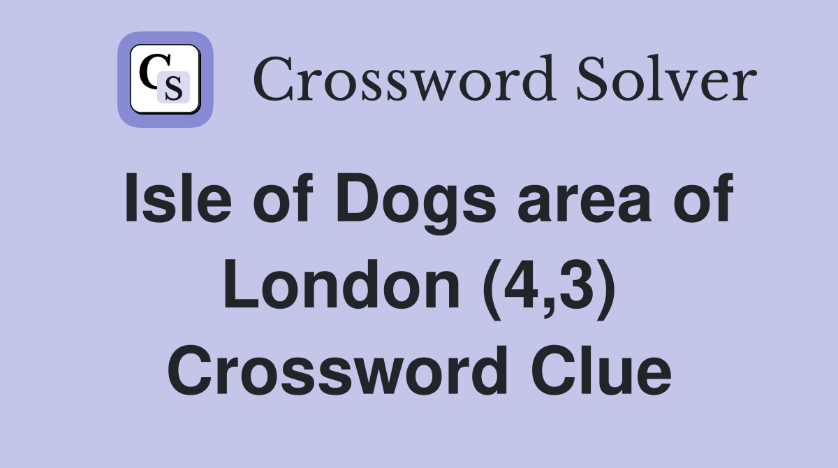 Isle of Dogs area of London (4,3) Crossword Clue