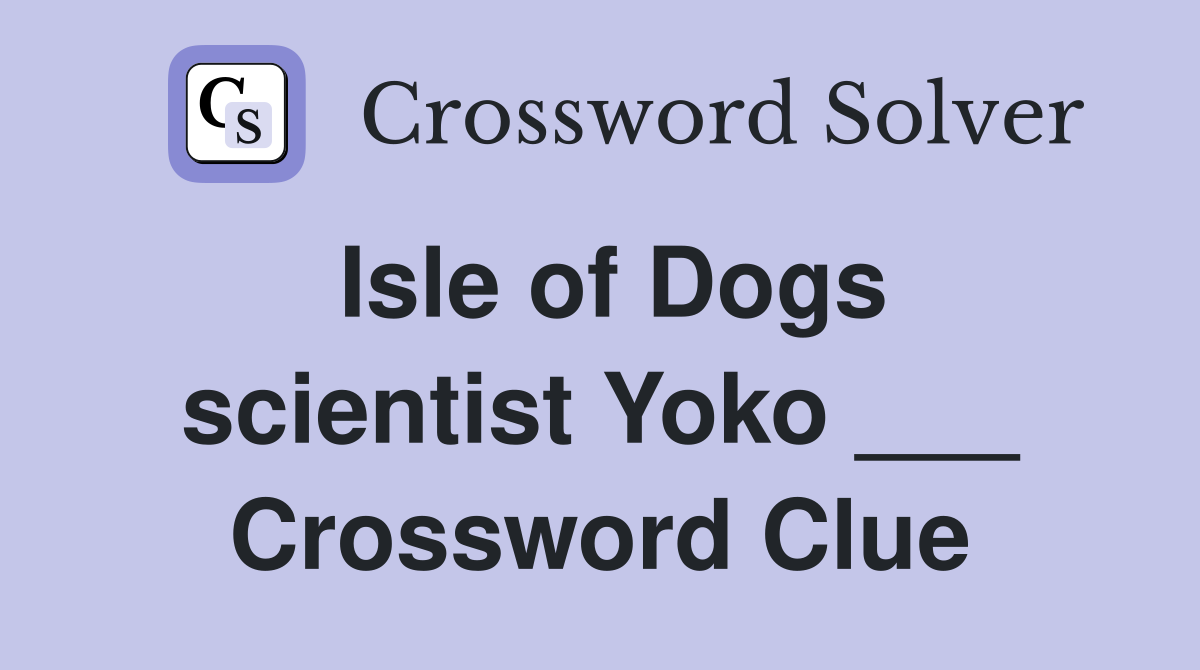 Isle of Dogs scientist Yoko ___ Crossword Clue