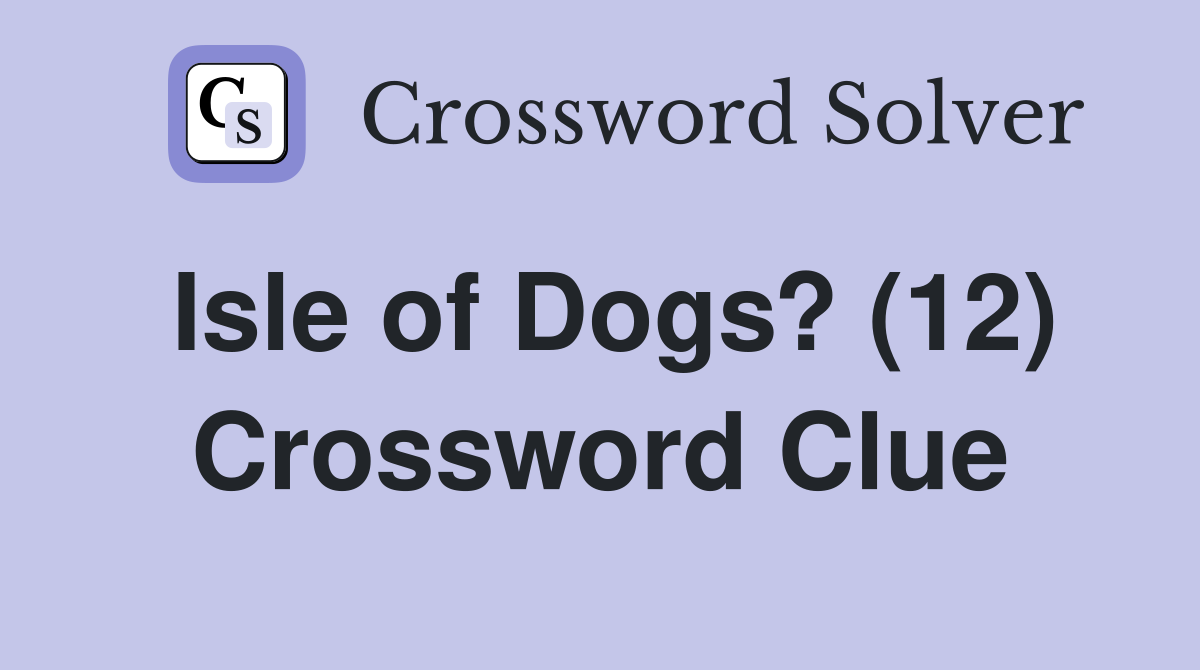 Isle of Dogs? (12) Crossword Clue