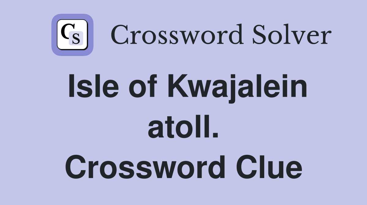 Isle of Kwajalein atoll. Crossword Clue