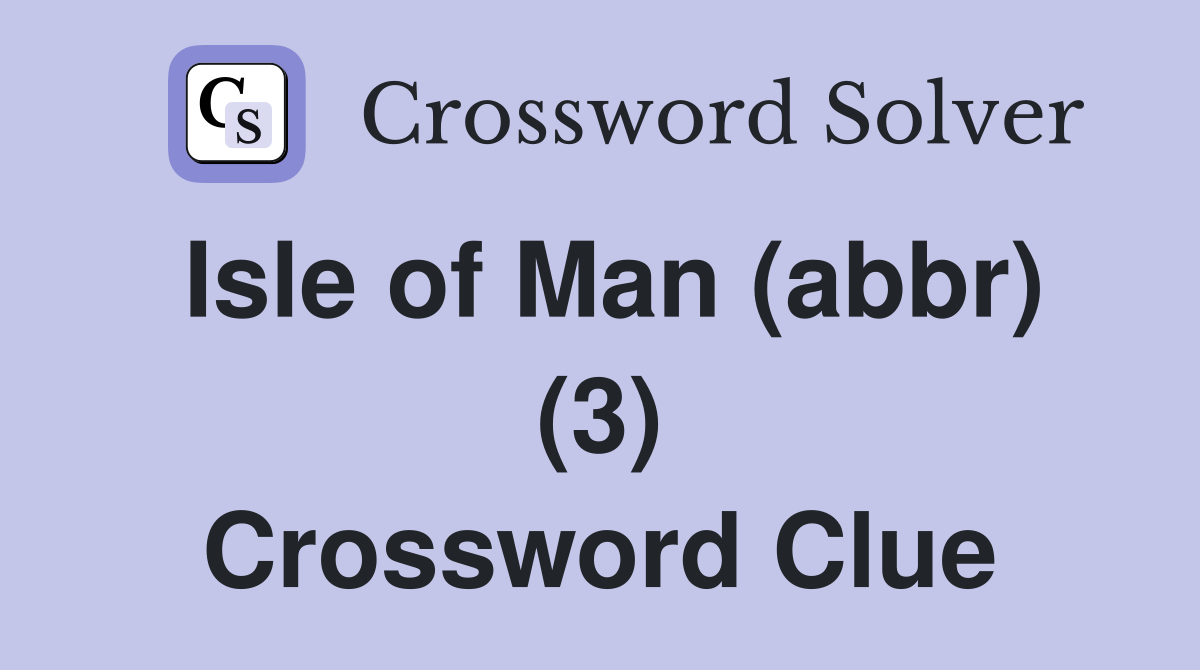 Isle of Man (abbr) (3) Crossword Clue