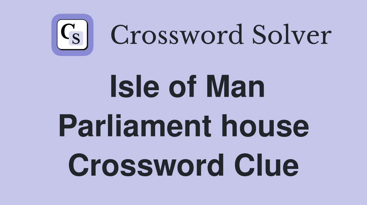 Isle of Man Parliament house Crossword Clue