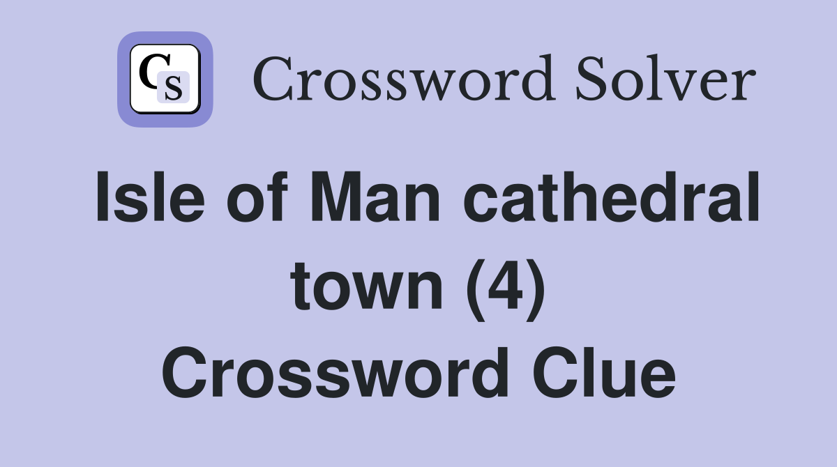 Isle of Man cathedral town (4) Crossword Clue