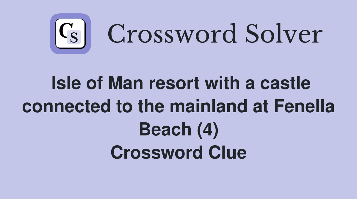 Isle of Man resort with a castle connected to the mainland at Fenella Beach (4) Crossword Clue