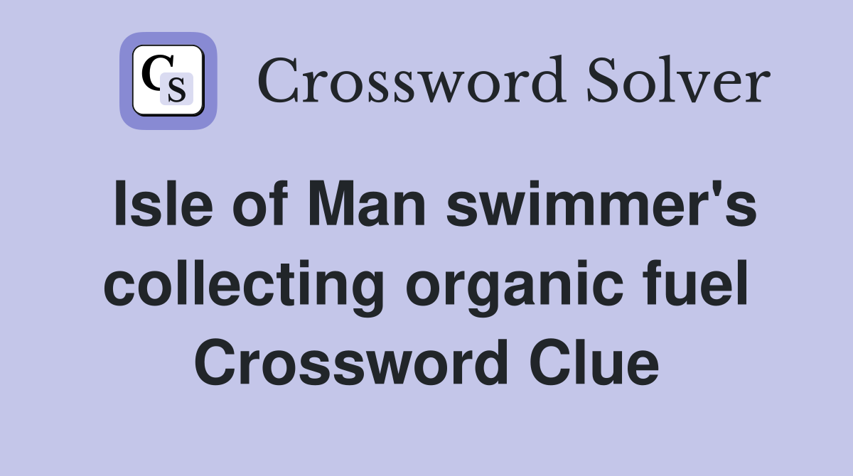 Isle of Man swimmer's collecting organic fuel Crossword Clue