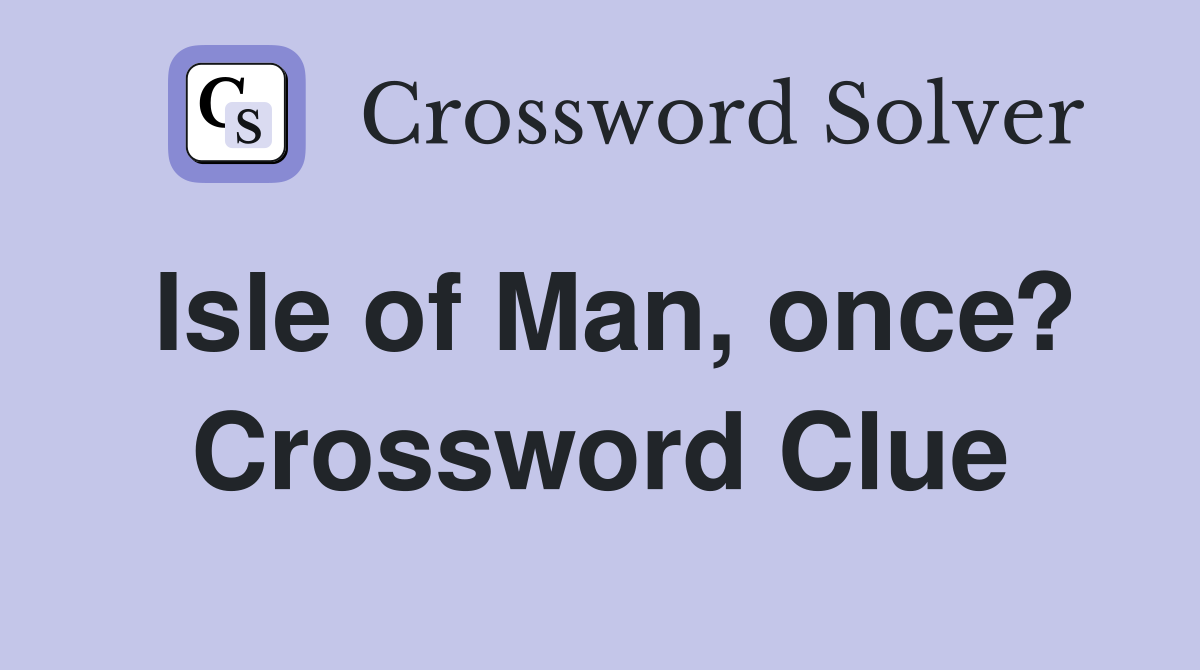 Isle of Man, once? Crossword Clue