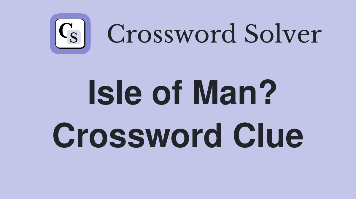 Isle of Man? Crossword Clue