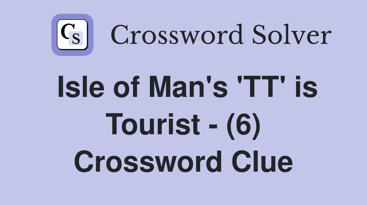 Isle of Man's 'TT' is Tourist - (6) Crossword Clue