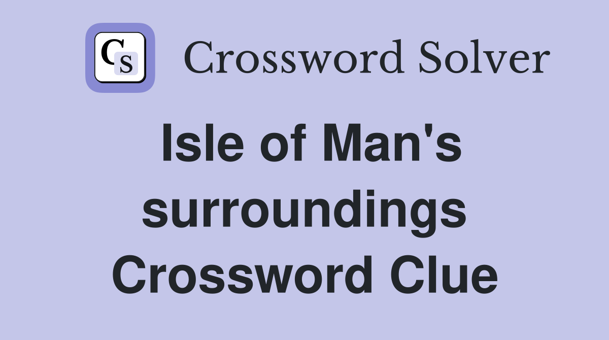 Isle of Man's surroundings Crossword Clue