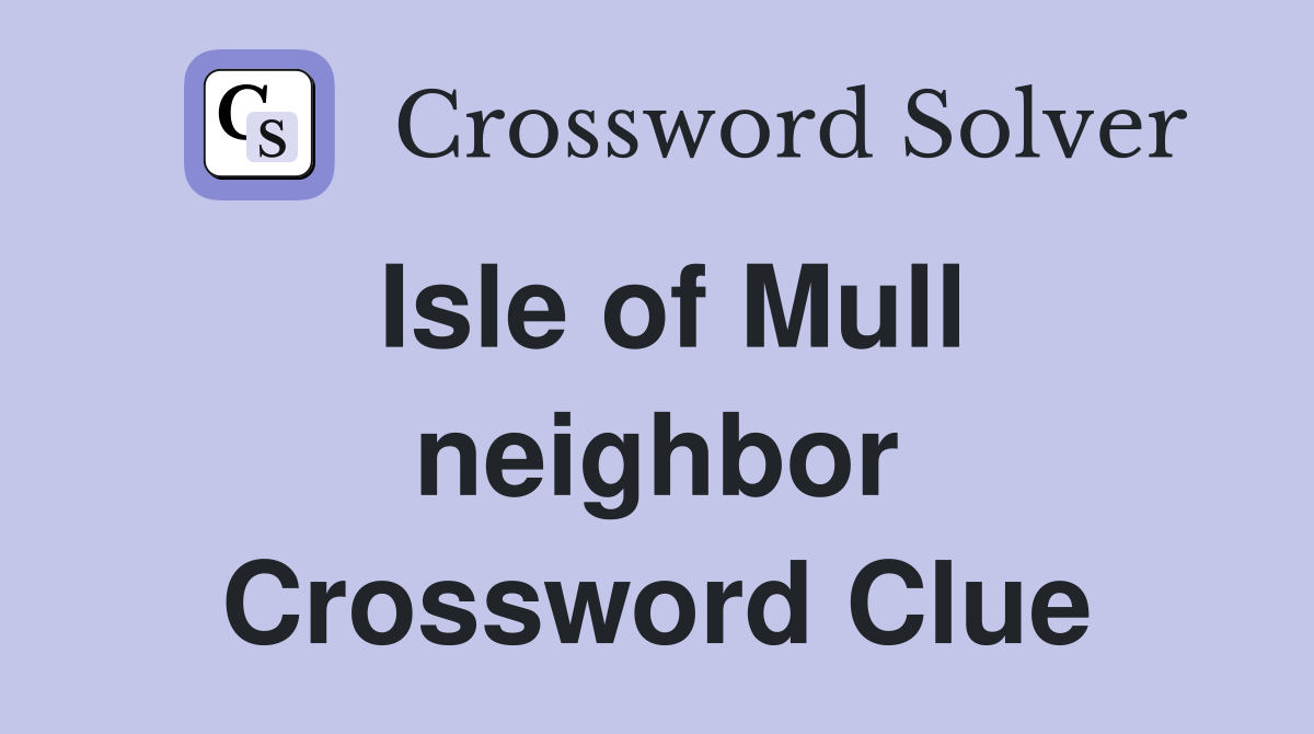Isle of Mull neighbor Crossword Clue