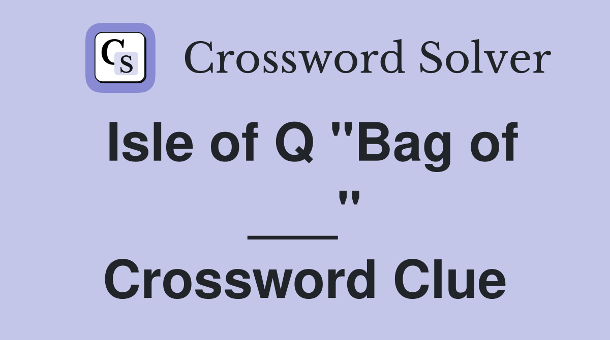 Isle of Q "Bag of ___" Crossword Clue