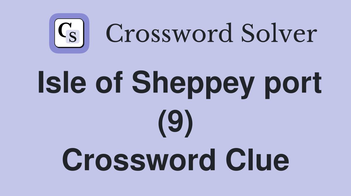 Isle of Sheppey port (9) Crossword Clue