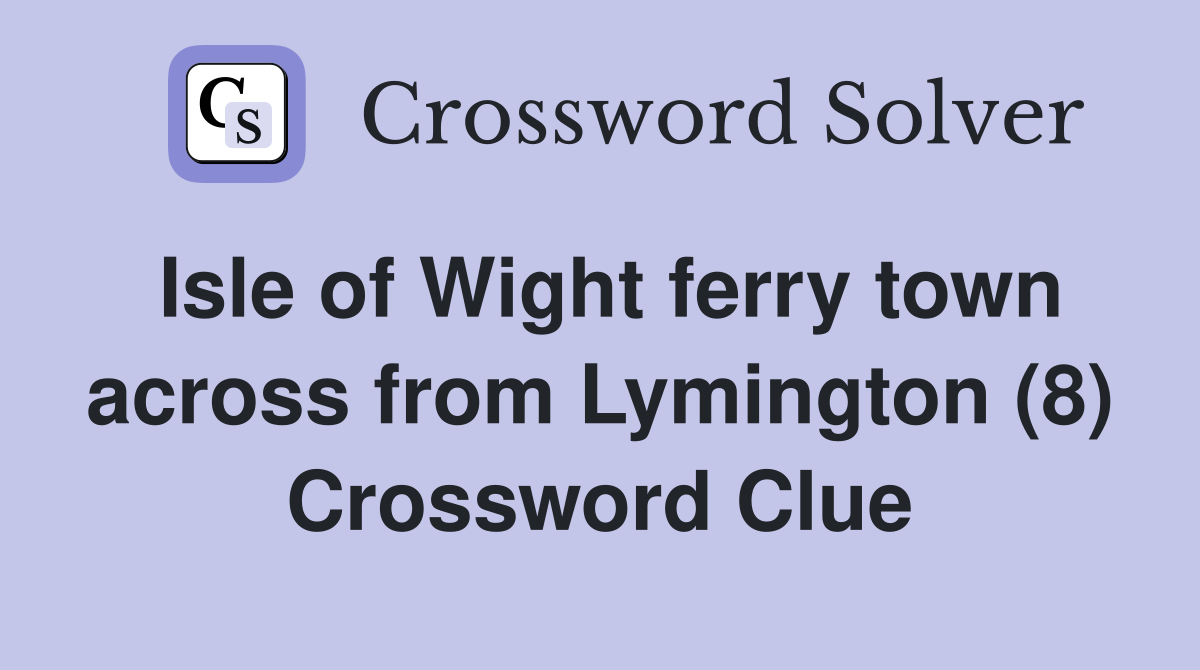 Isle of Wight ferry town across from Lymington (8) Crossword Clue
