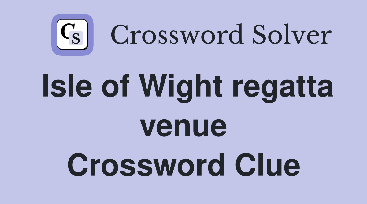 Isle of Wight regatta venue Crossword Clue