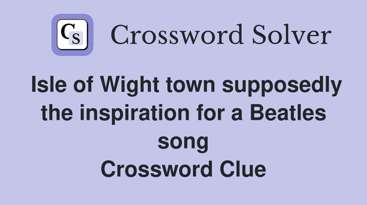 Isle of Wight town supposedly the inspiration for a Beatles song Crossword Clue
