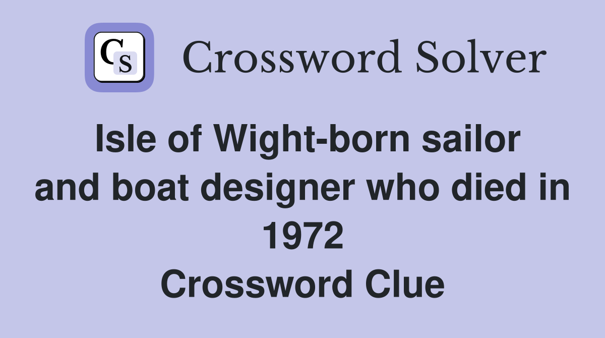 Isle of Wight-born sailor and boat designer who died in 1972 Crossword Clue