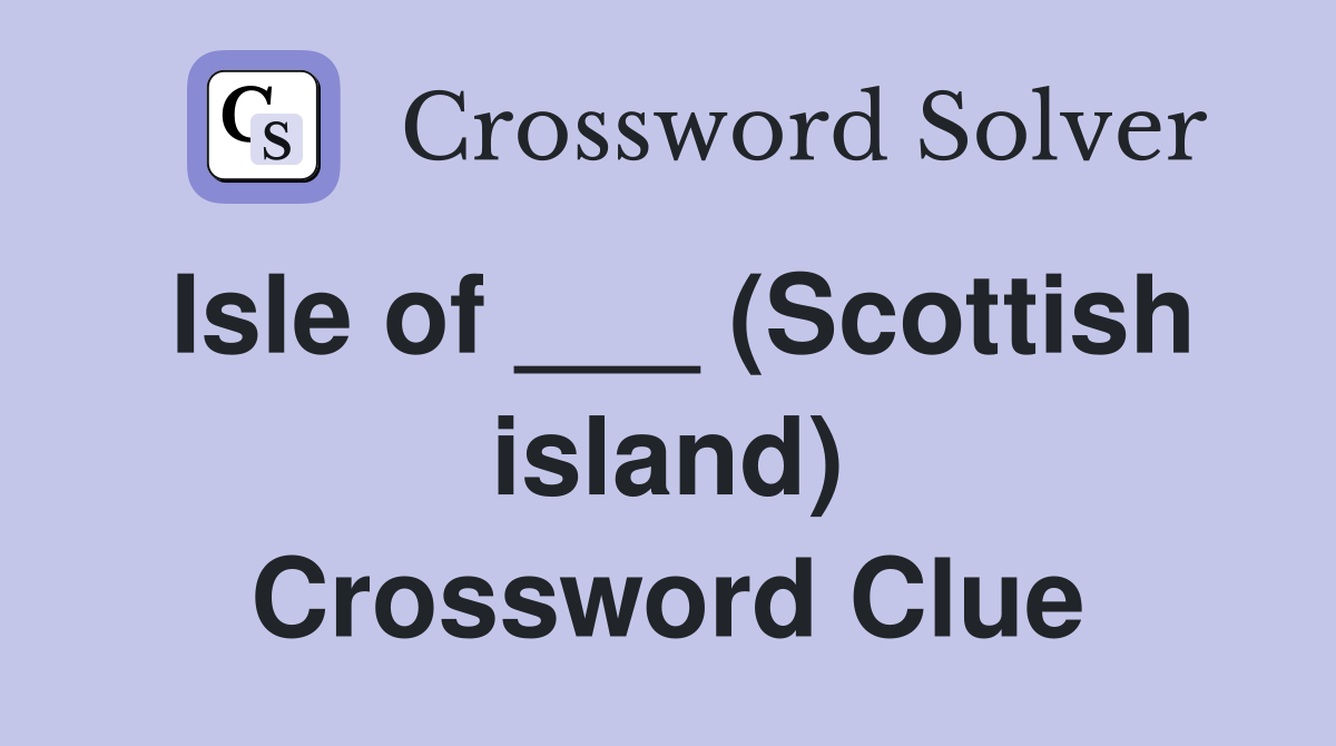 Isle of ___ (Scottish island) Crossword Clue