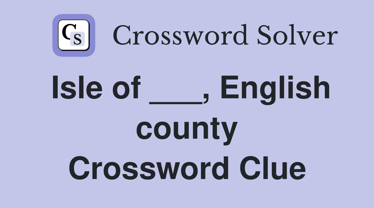Isle of ___, English county Crossword Clue