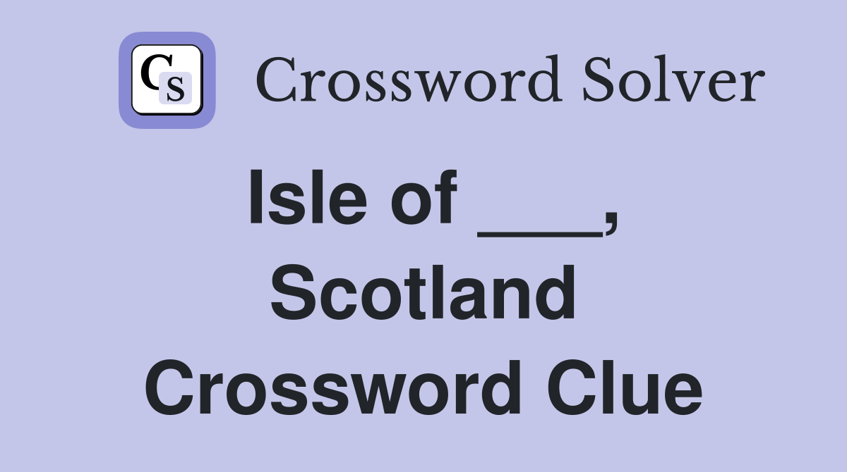 Isle of ___, Scotland Crossword Clue