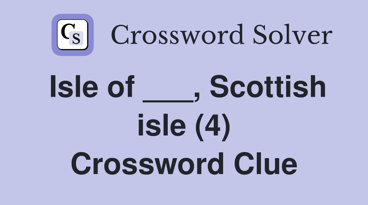Isle of ___, Scottish isle (4) Crossword Clue