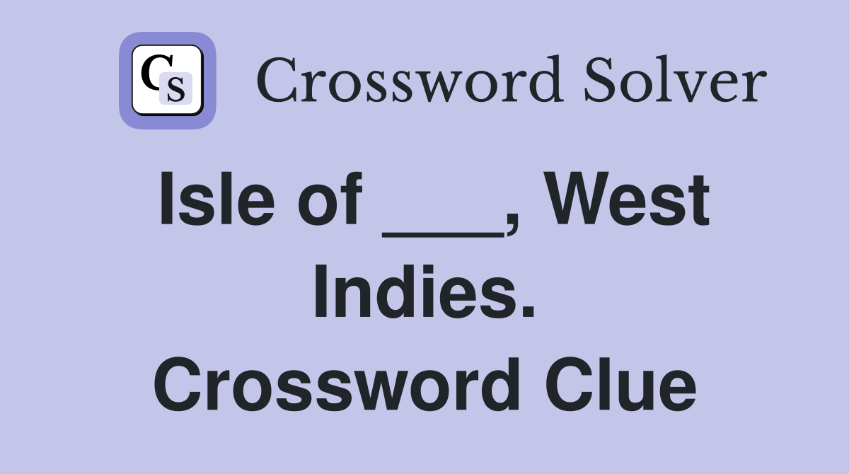 Isle of ___, West Indies. Crossword Clue