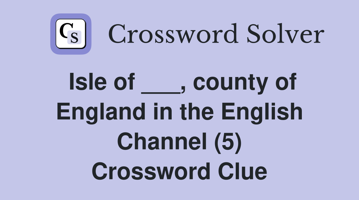 Isle of ___, county of England in the English Channel (5) Crossword Clue