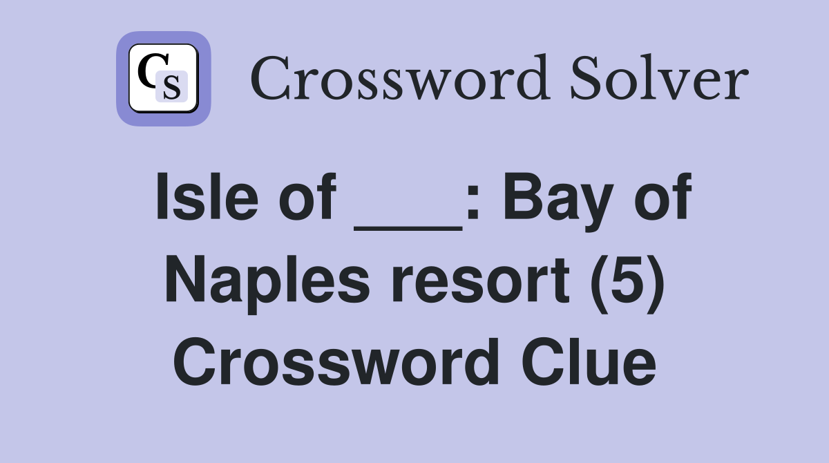 Isle of ___: Bay of Naples resort (5) Crossword Clue