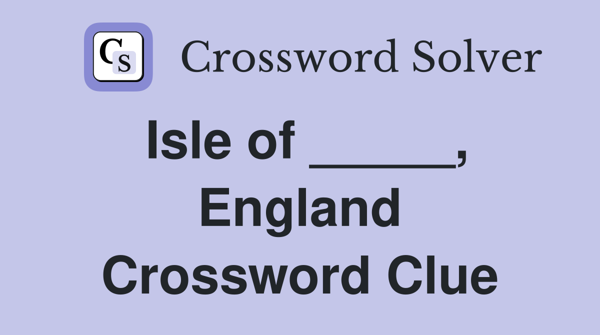 Isle of _____, England Crossword Clue