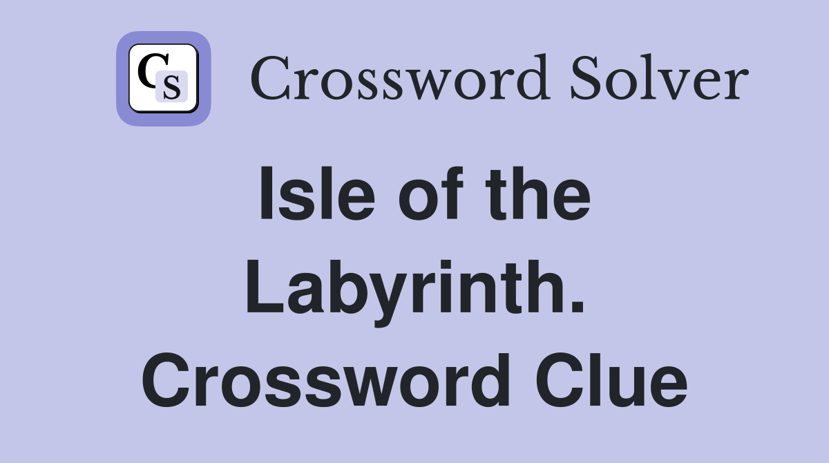 Isle of the Labyrinth. Crossword Clue