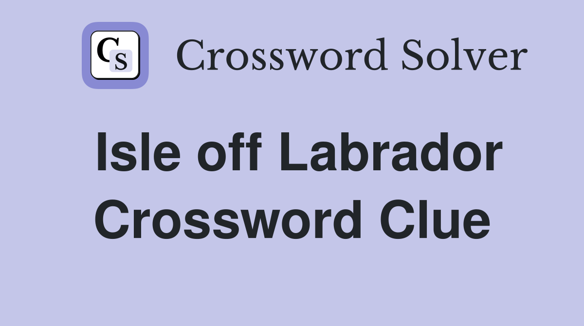 Isle off Labrador Crossword Clue