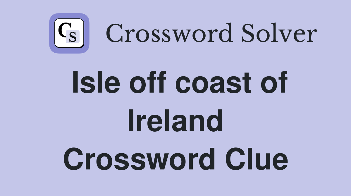 Isle off coast of Ireland Crossword Clue