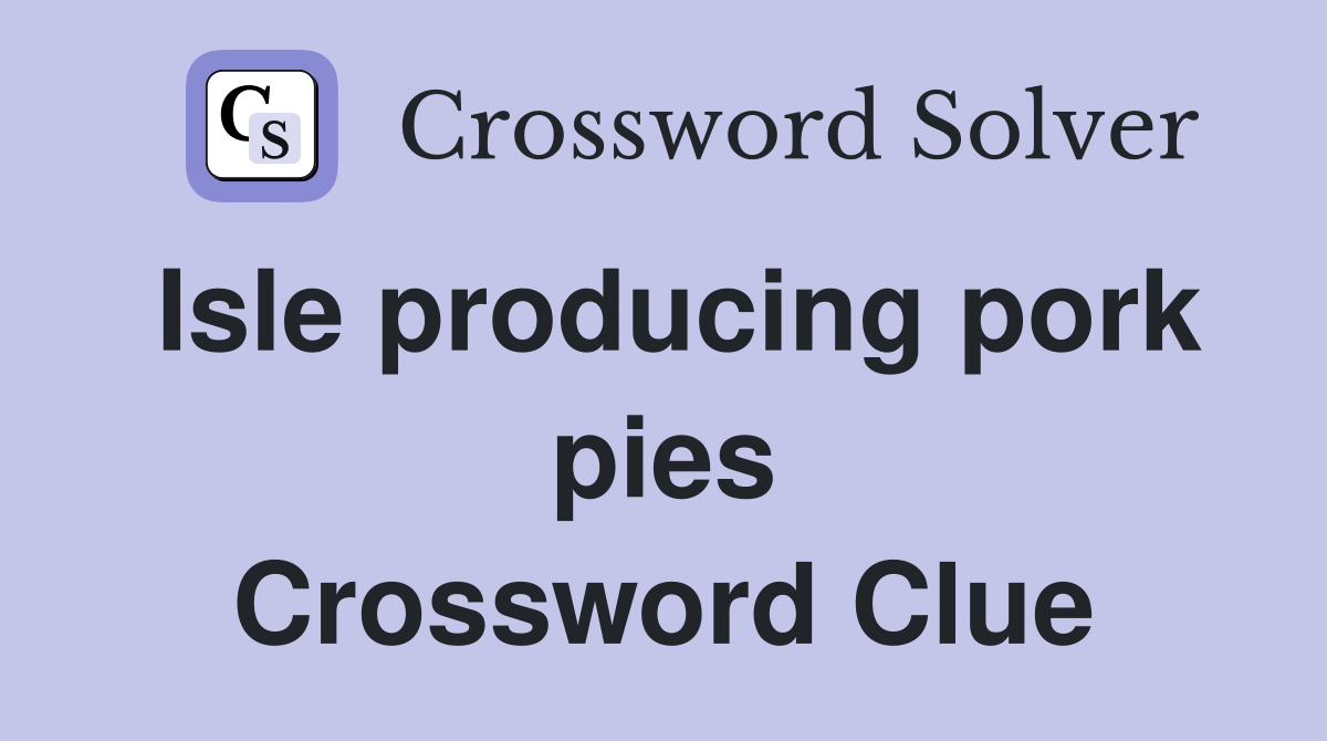 Isle producing pork pies Crossword Clue