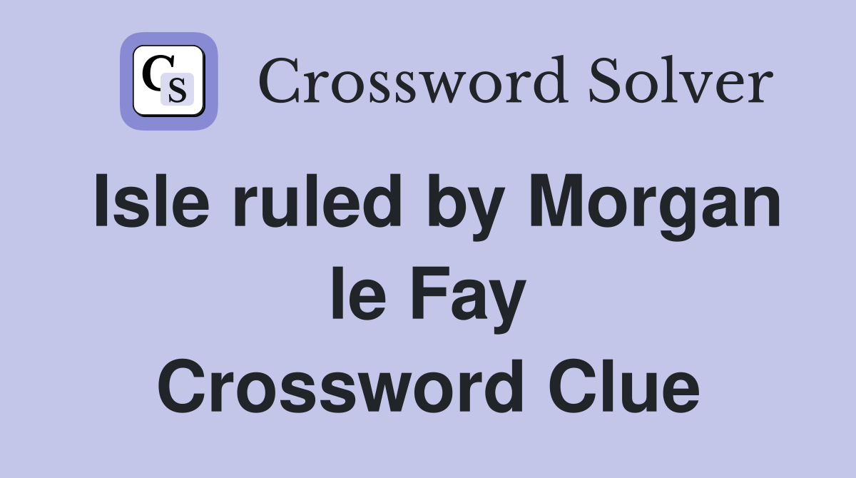 Isle ruled by Morgan le Fay Crossword Clue