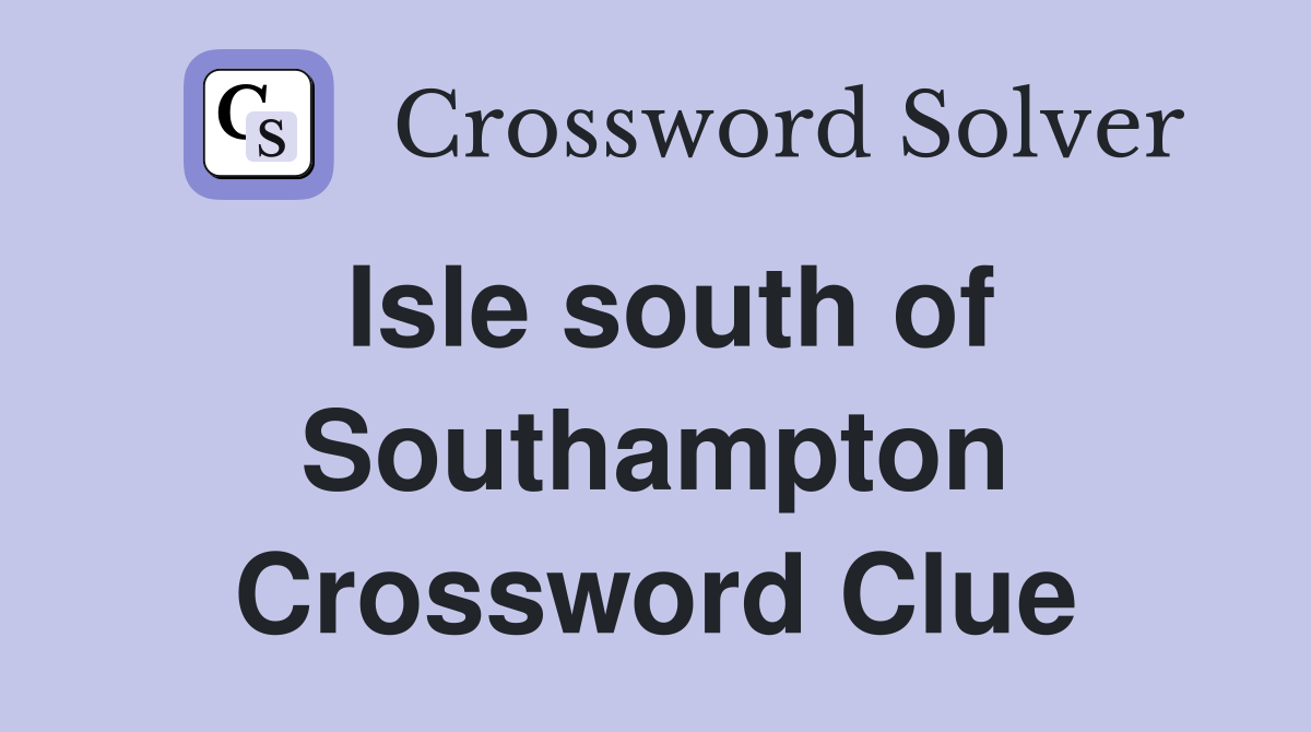 Isle south of Southampton Crossword Clue