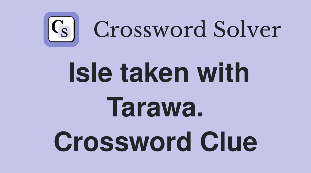 Isle taken with Tarawa. Crossword Clue