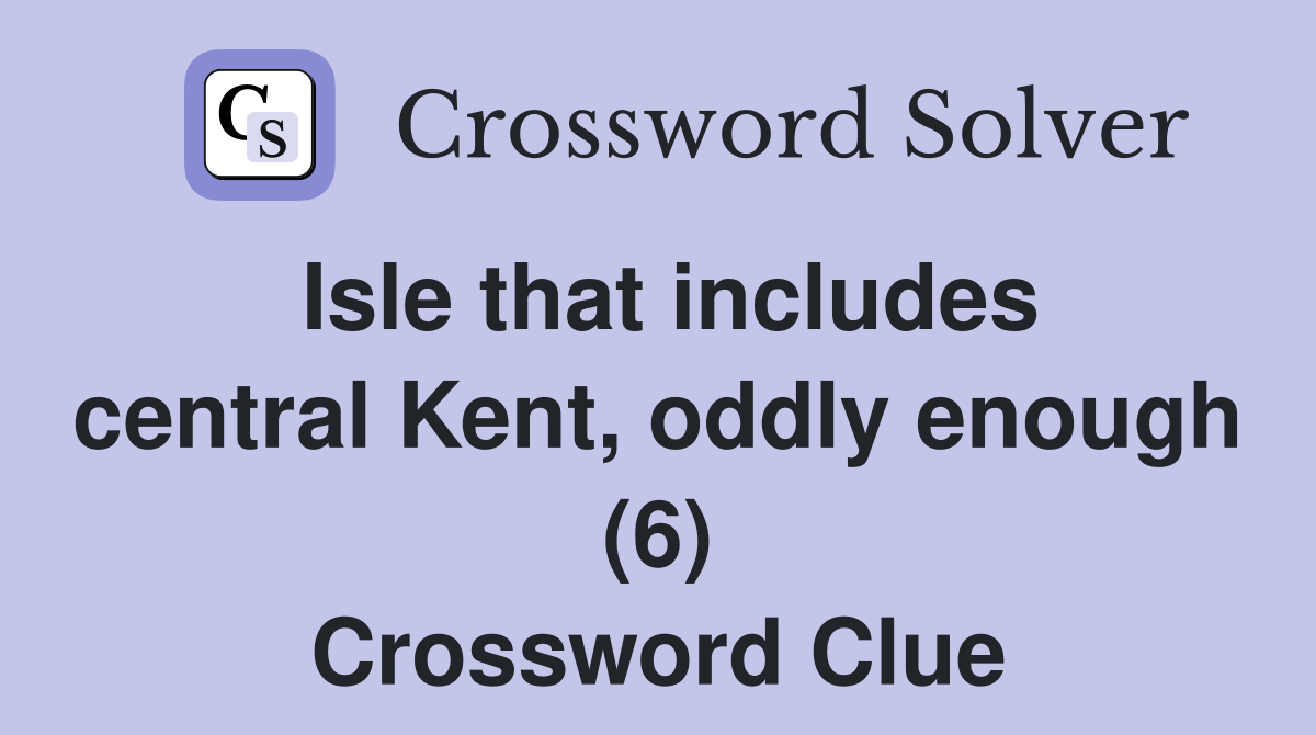 Isle that includes central Kent, oddly enough (6) Crossword Clue