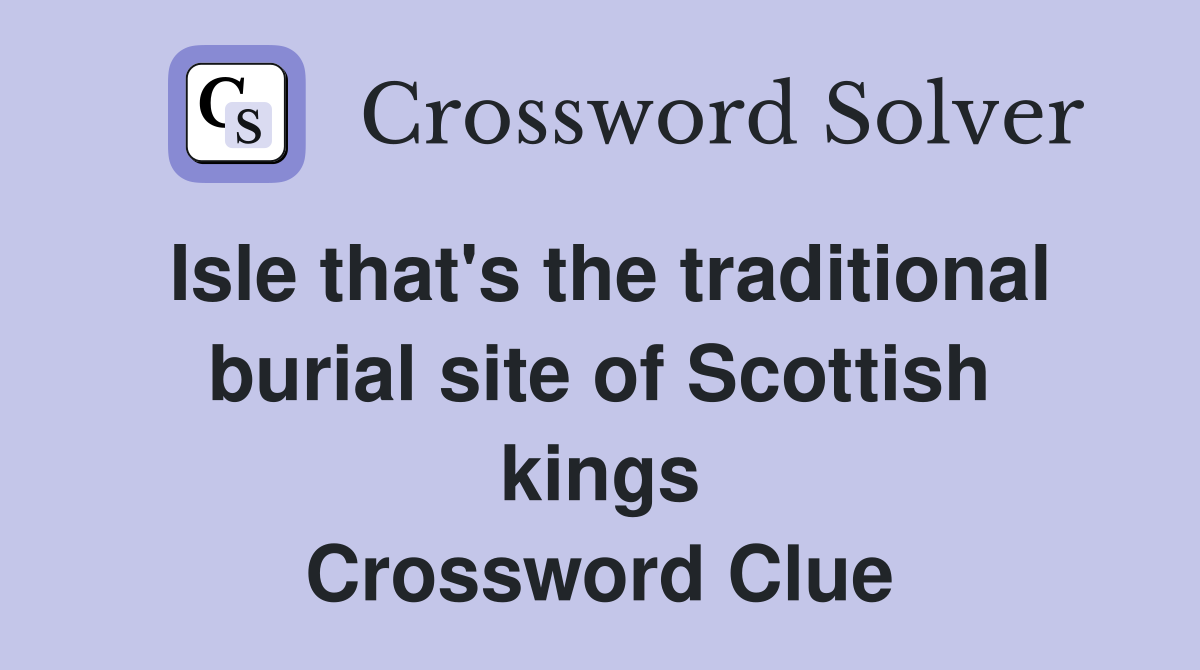 Isle that's the traditional burial site of Scottish kings Crossword Clue