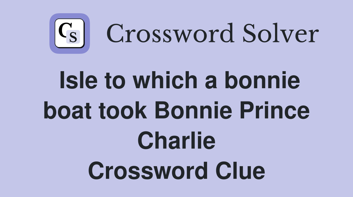 Isle to which a bonnie boat took Bonnie Prince Charlie Crossword Clue