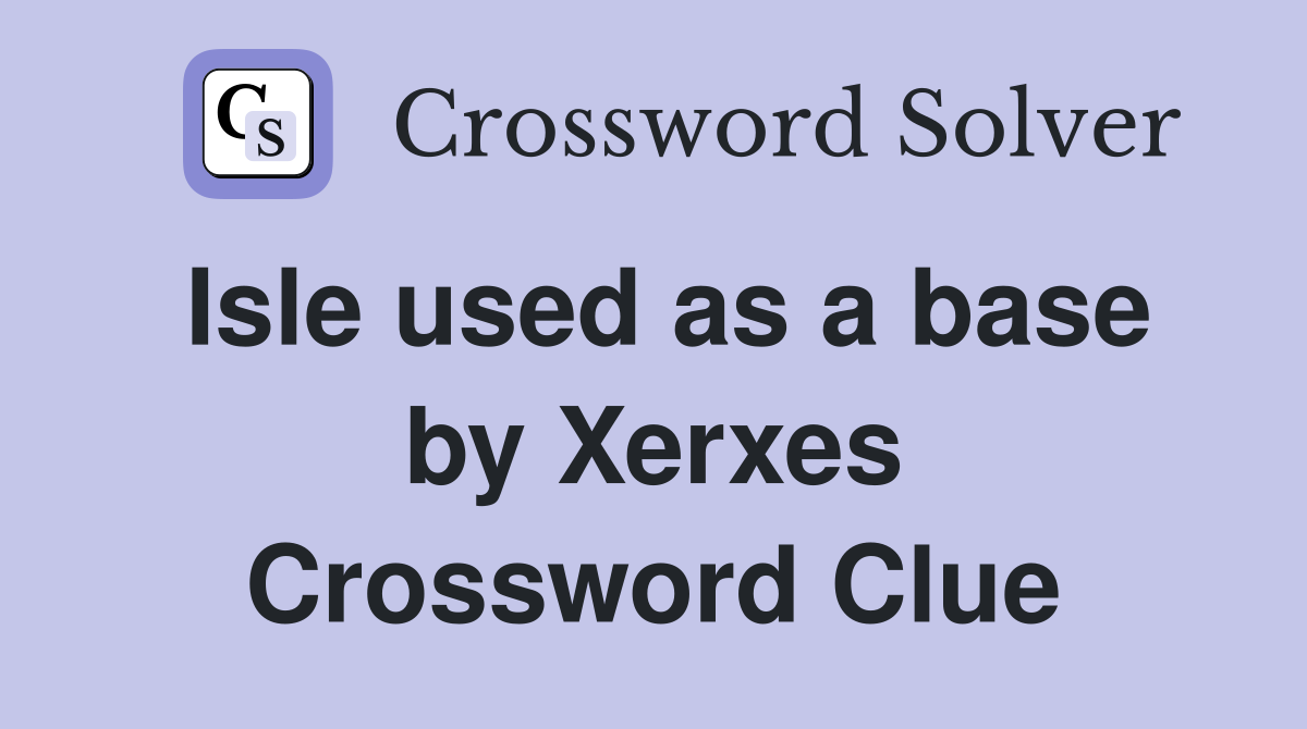 Isle used as a base by Xerxes Crossword Clue
