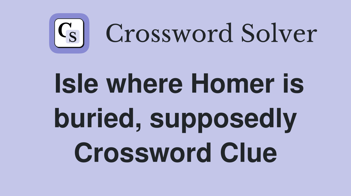 Isle where Homer is buried, supposedly Crossword Clue