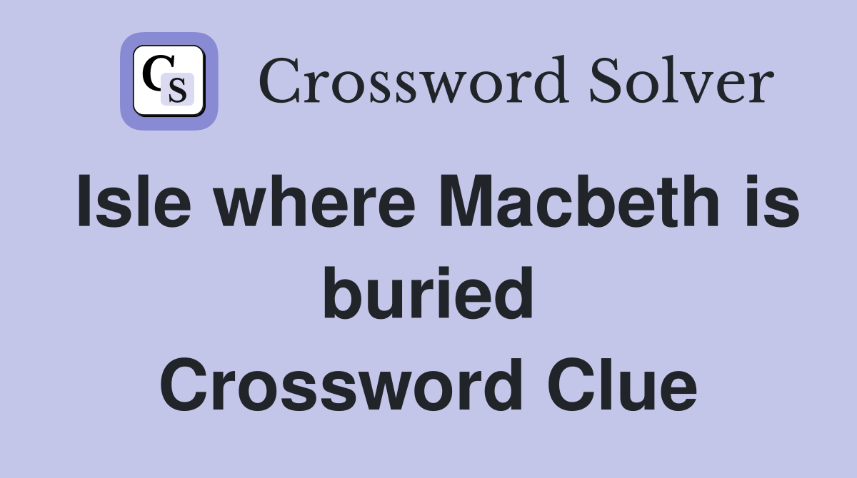 Isle where Macbeth is buried Crossword Clue