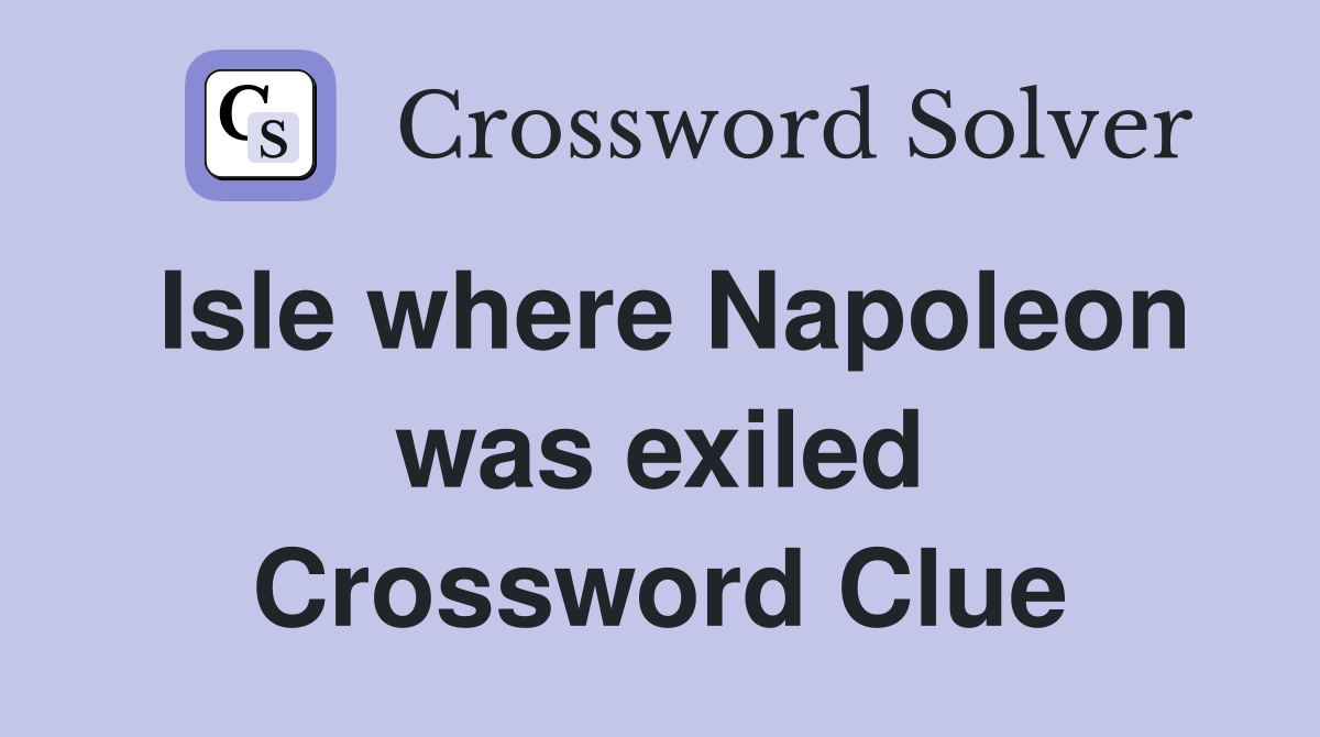 Isle where Napoleon was exiled Crossword Clue