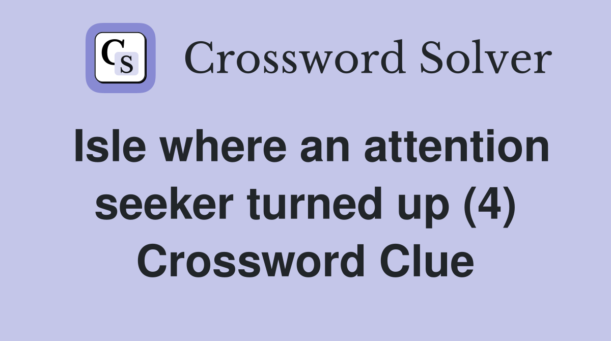 Isle where an attention seeker turned up (4) Crossword Clue